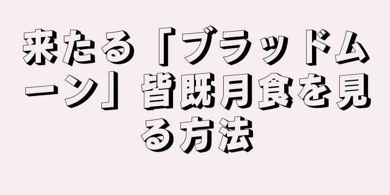 来たる「ブラッドムーン」皆既月食を見る方法