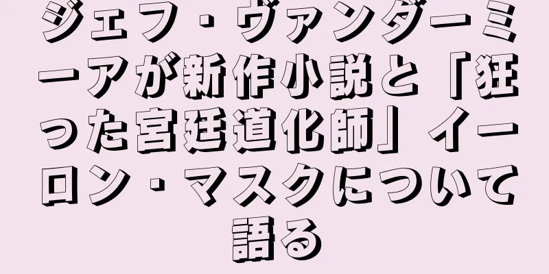 ジェフ・ヴァンダーミーアが新作小説と「狂った宮廷道化師」イーロン・マスクについて語る