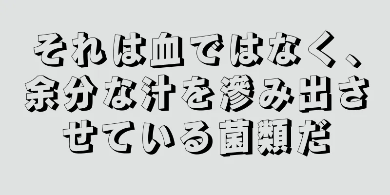 それは血ではなく、余分な汁を滲み出させている菌類だ
