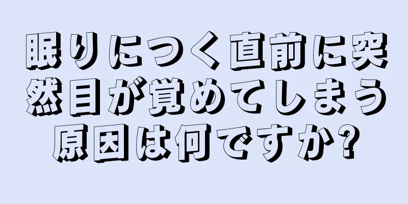 眠りにつく直前に突然目が覚めてしまう原因は何ですか?
