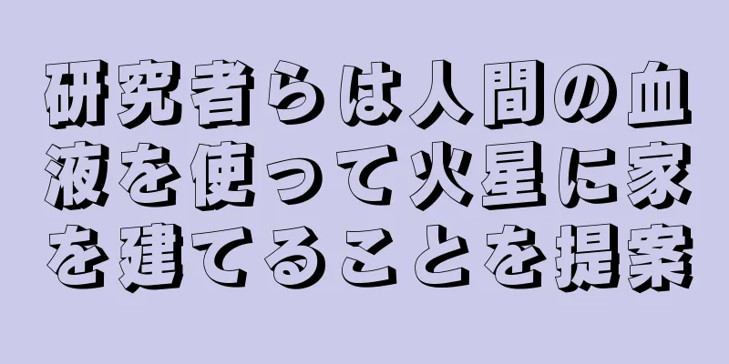 研究者らは人間の血液を使って火星に家を建てることを提案