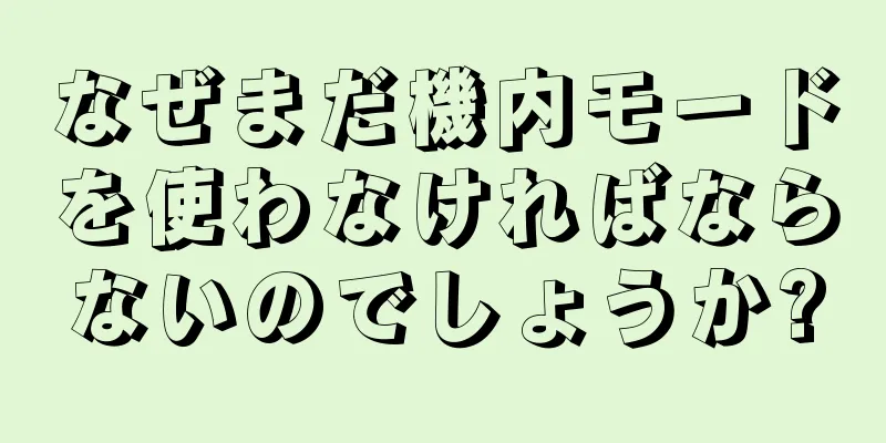 なぜまだ機内モードを使わなければならないのでしょうか?