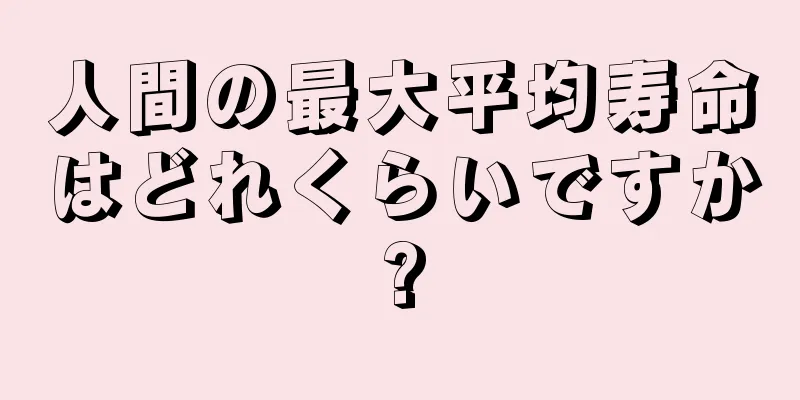 人間の最大平均寿命はどれくらいですか?