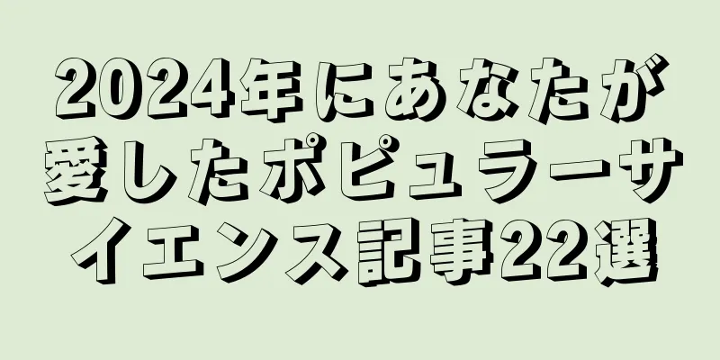 2024年にあなたが愛したポピュラーサイエンス記事22選