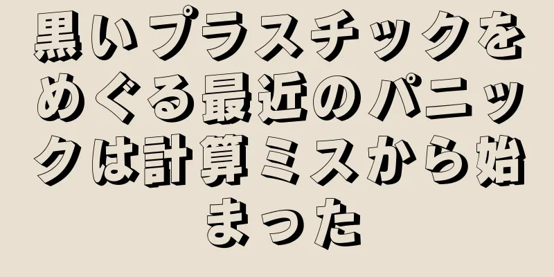 黒いプラスチックをめぐる最近のパニックは計算ミスから始まった