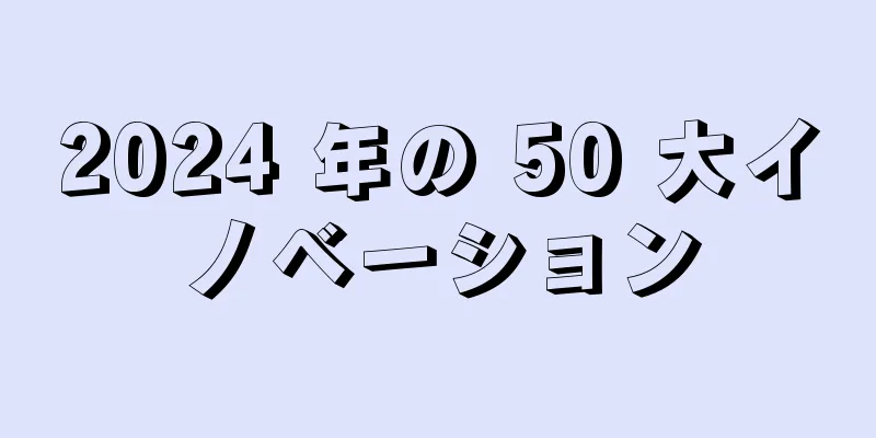 2024 年の 50 大イノベーション
