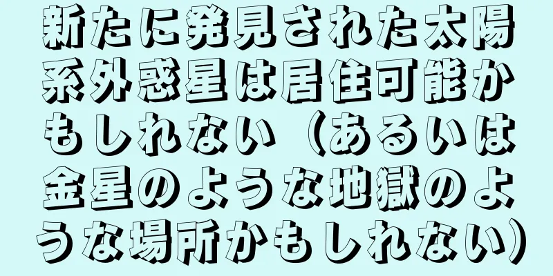 新たに発見された太陽系外惑星は居住可能かもしれない（あるいは金星のような地獄のような場所かもしれない）