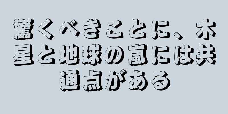 驚くべきことに、木星と地球の嵐には共通点がある