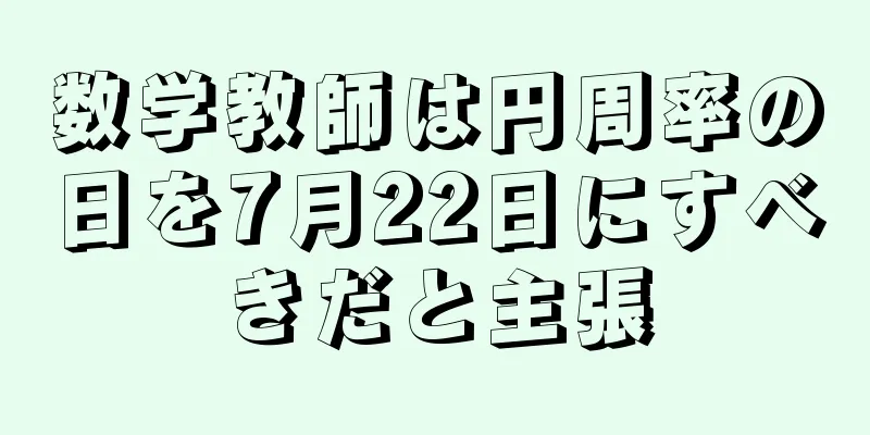 数学教師は円周率の日を7月22日にすべきだと主張