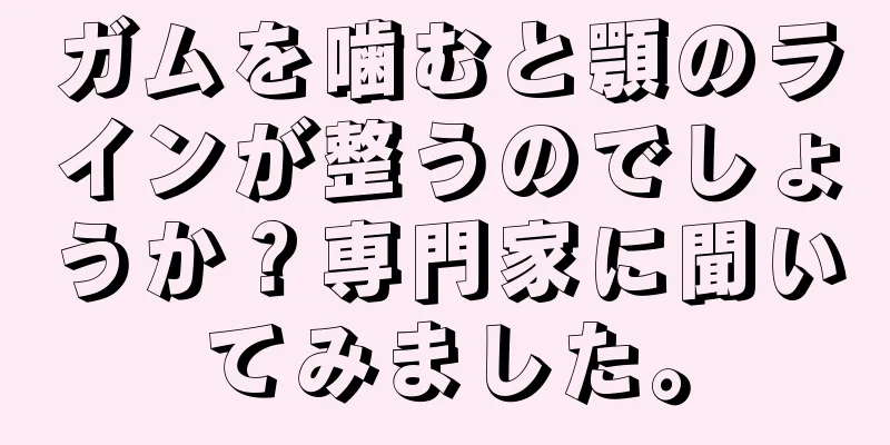 ガムを噛むと顎のラインが整うのでしょうか？専門家に聞いてみました。