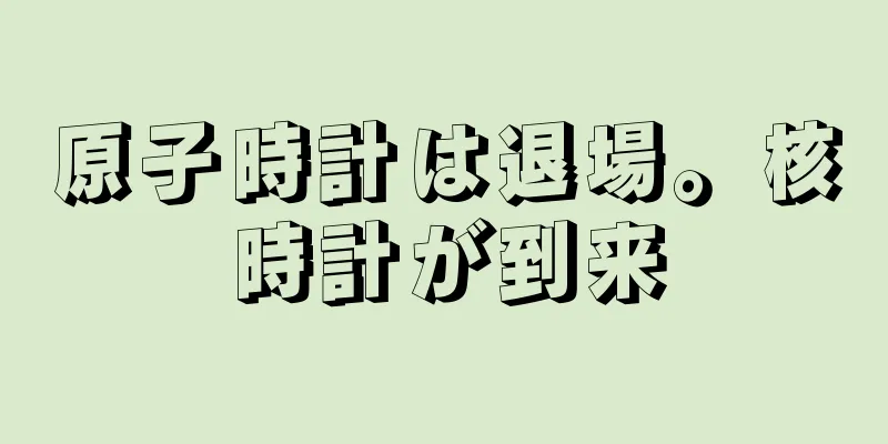 原子時計は退場。核時計が到来