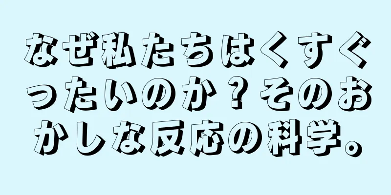 なぜ私たちはくすぐったいのか？そのおかしな反応の科学。