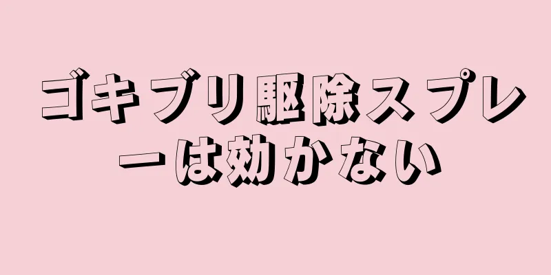 ゴキブリ駆除スプレーは効かない