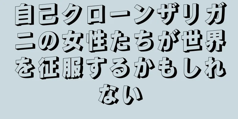 自己クローンザリガニの女性たちが世界を征服するかもしれない