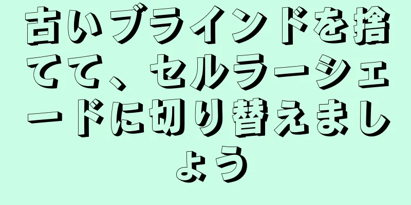 古いブラインドを捨てて、セルラーシェードに切り替えましょう