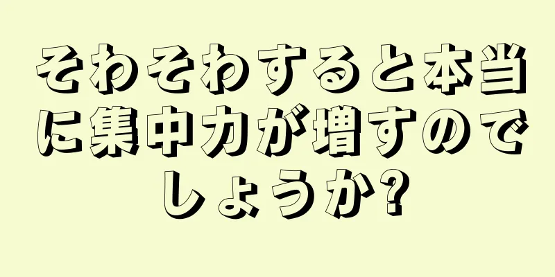 そわそわすると本当に集中力が増すのでしょうか?
