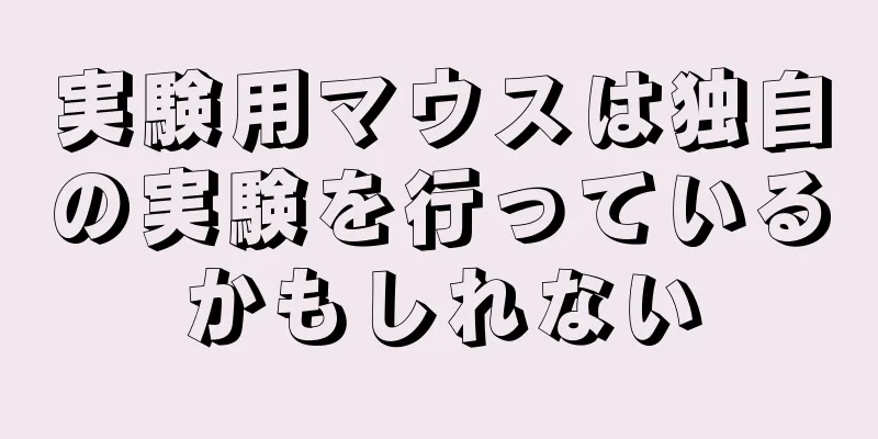 実験用マウスは独自の実験を行っているかもしれない