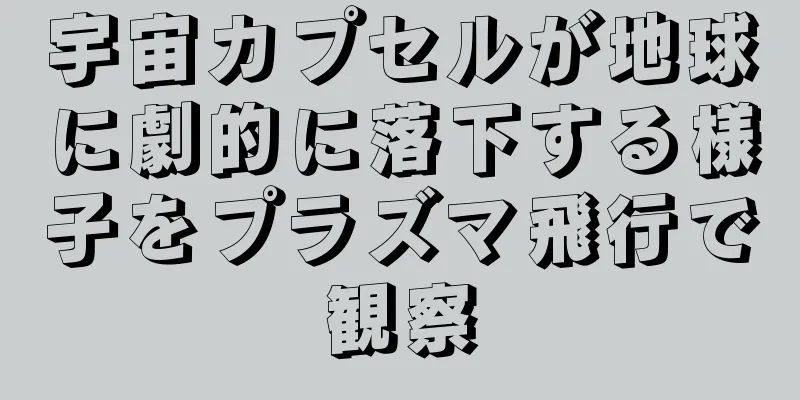 宇宙カプセルが地球に劇的に落下する様子をプラズマ飛行で観察