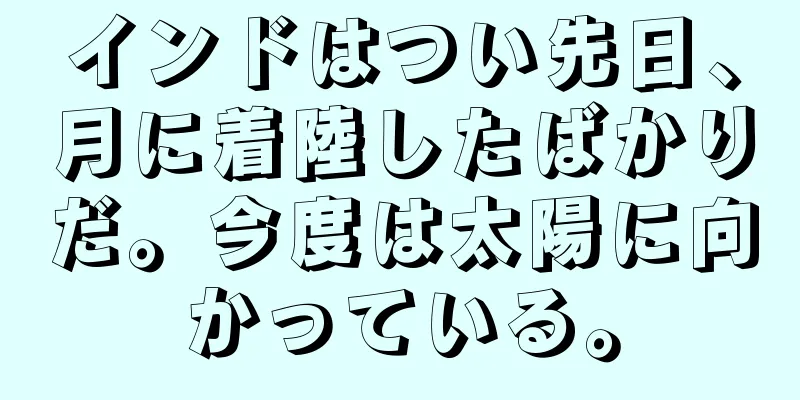 インドはつい先日、月に着陸したばかりだ。今度は太陽に向かっている。