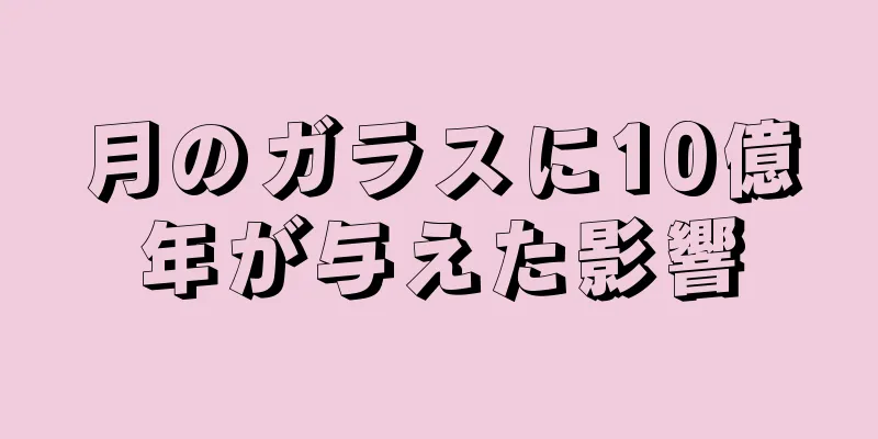 月のガラスに10億年が与えた影響
