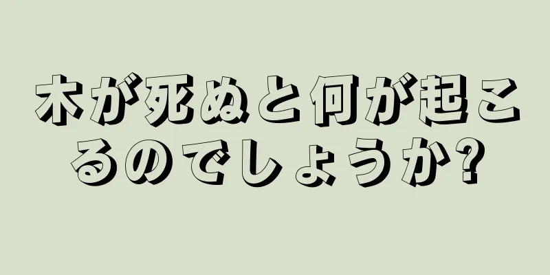 木が死ぬと何が起こるのでしょうか?