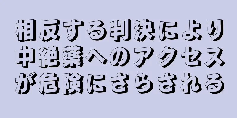 相反する判決により中絶薬へのアクセスが危険にさらされる