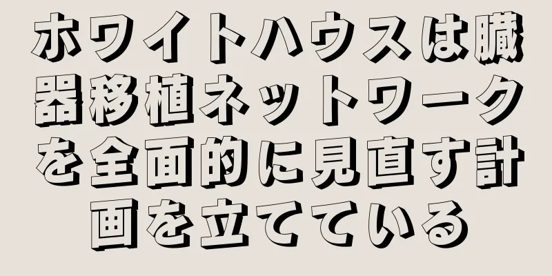 ホワイトハウスは臓器移植ネットワークを全面的に見直す計画を立てている