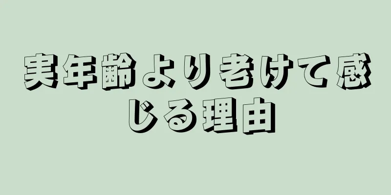 実年齢より老けて感じる理由