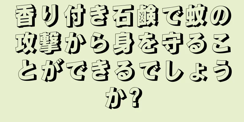 香り付き石鹸で蚊の攻撃から身を守ることができるでしょうか?