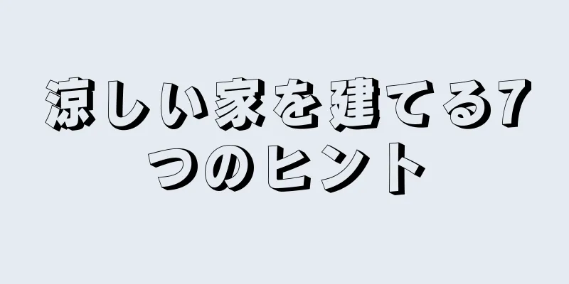 涼しい家を建てる7つのヒント