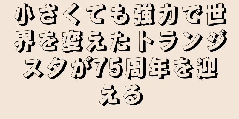 小さくても強力で世界を変えたトランジスタが75周年を迎える