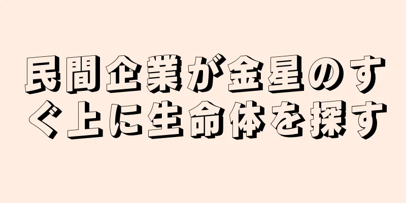 民間企業が金星のすぐ上に生命体を探す