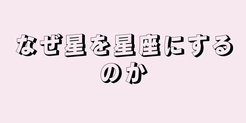 なぜ星を星座にするのか
