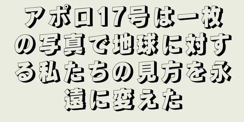 アポロ17号は一枚の写真で地球に対する私たちの見方を永遠に変えた