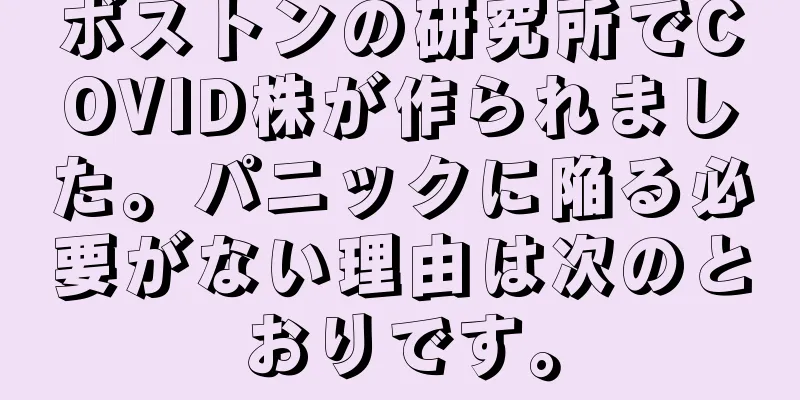 ボストンの研究所でCOVID株が作られました。パニックに陥る必要がない理由は次のとおりです。