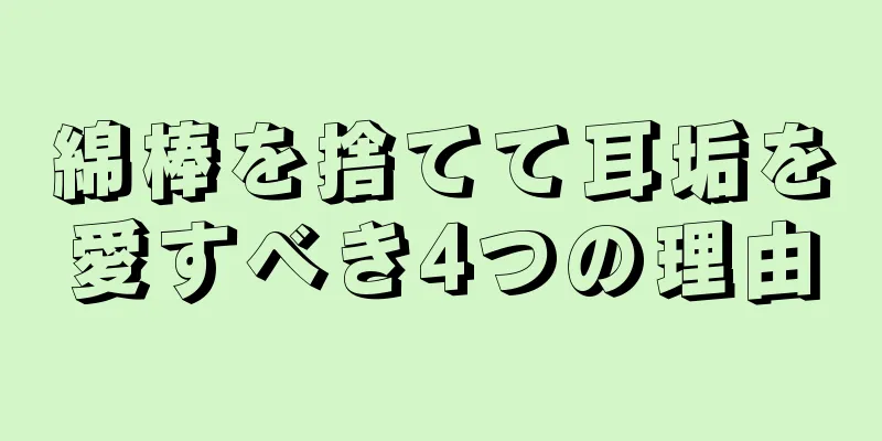 綿棒を捨てて耳垢を愛すべき4つの理由