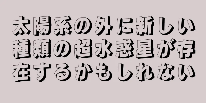 太陽系の外に新しい種類の超水惑星が存在するかもしれない