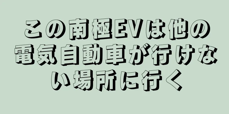 この南極EVは他の電気自動車が行けない場所に行く