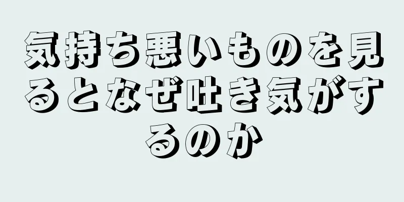 気持ち悪いものを見るとなぜ吐き気がするのか