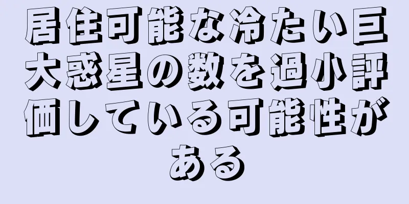 居住可能な冷たい巨大惑星の数を過小評価している可能性がある