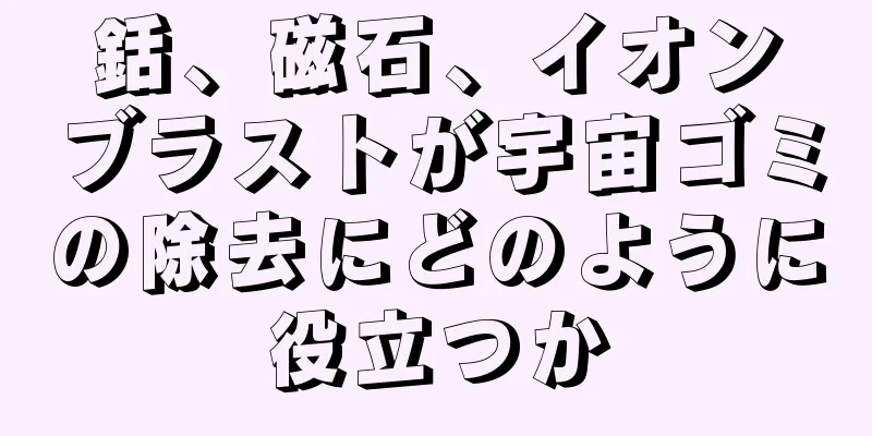 銛、磁石、イオンブラストが宇宙ゴミの除去にどのように役立つか