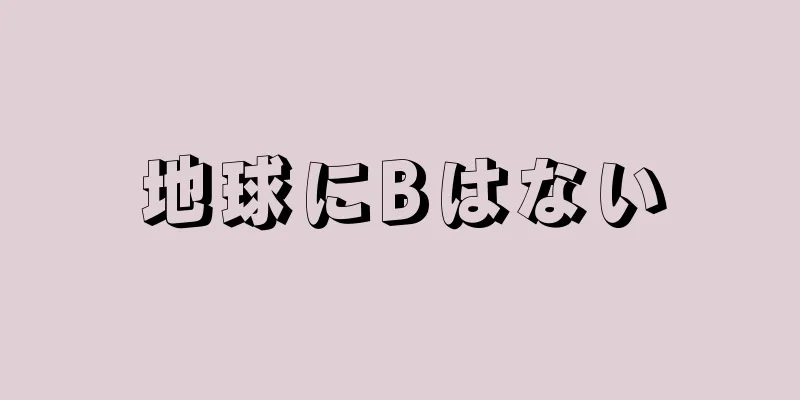 地球にBはない