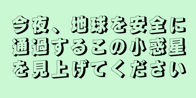今夜、地球を安全に通過するこの小惑星を見上げてください