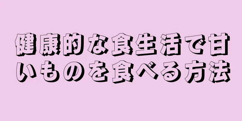 健康的な食生活で甘いものを食べる方法
