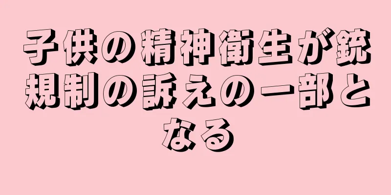 子供の精神衛生が銃規制の訴えの一部となる