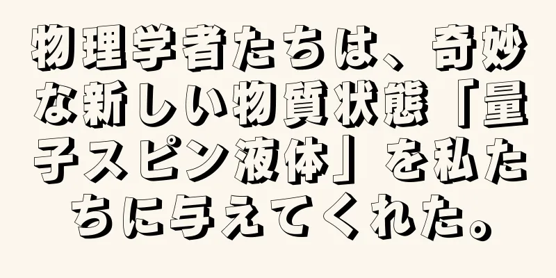 物理学者たちは、奇妙な新しい物質状態「量子スピン液体」を私たちに与えてくれた。