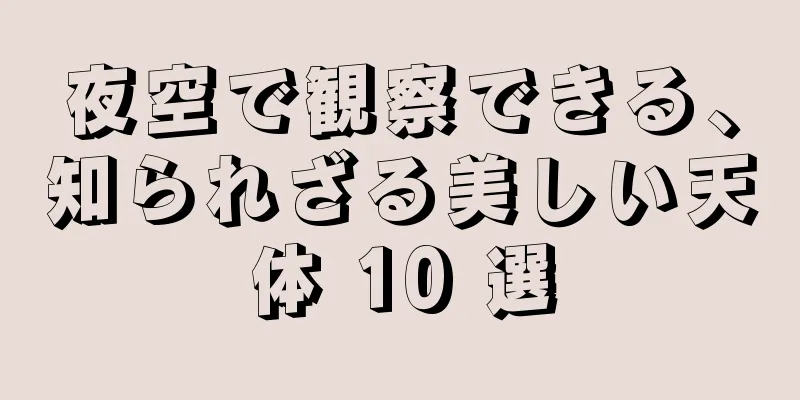 夜空で観察できる、知られざる美しい天体 10 選