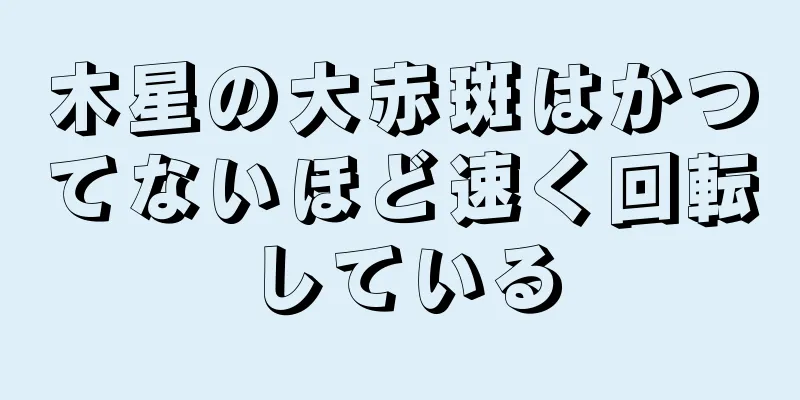 木星の大赤斑はかつてないほど速く回転している