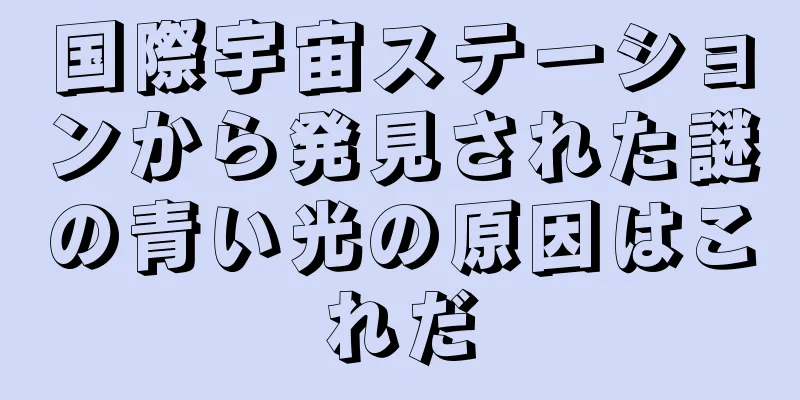 国際宇宙ステーションから発見された謎の青い光の原因はこれだ