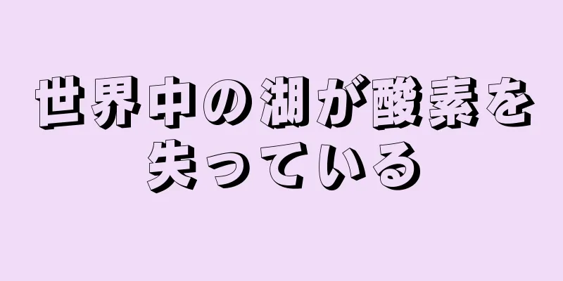 世界中の湖が酸素を失っている